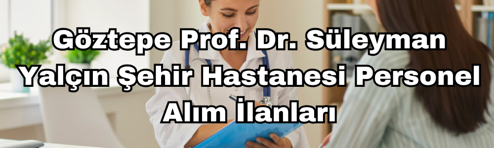 Göztepe Prof Dr Süleyman Yalçın Şehir Hastanesi Personel Alımı İş