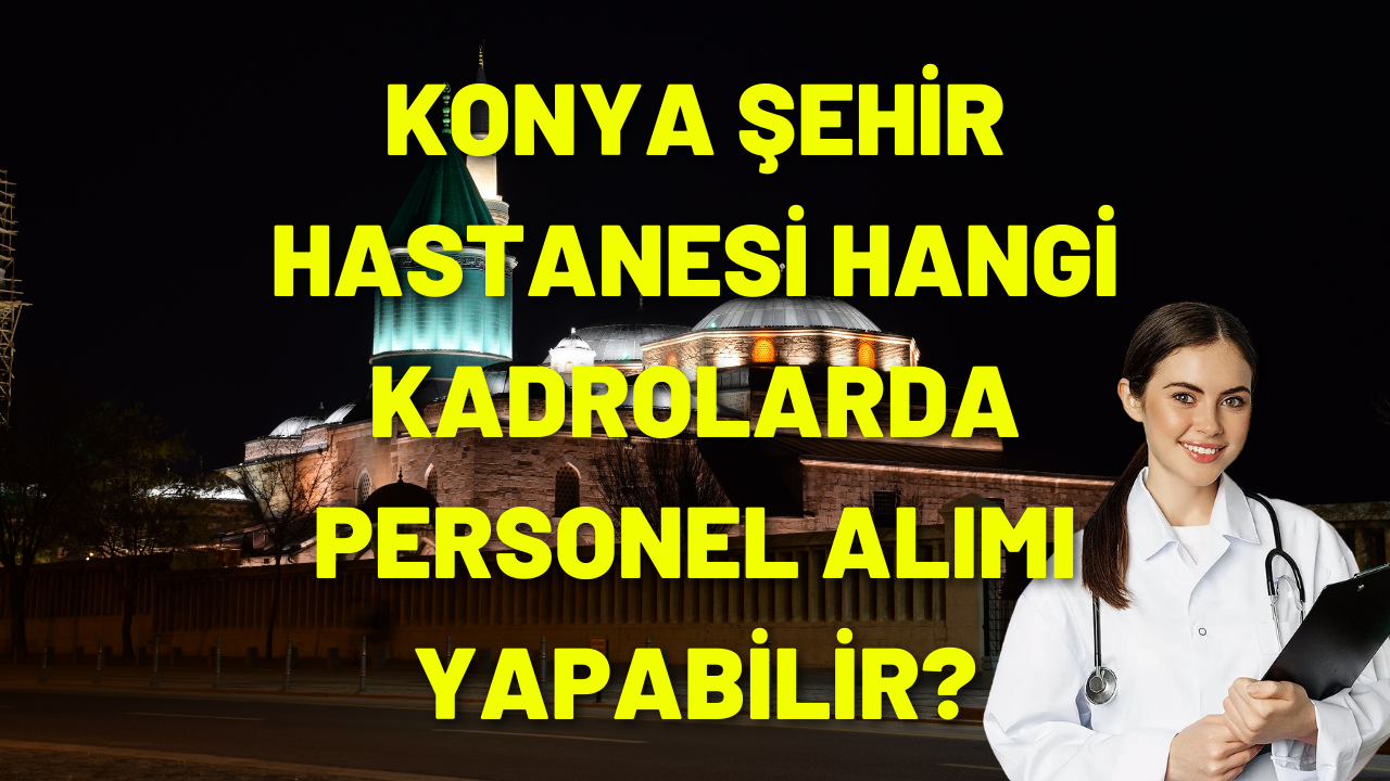 Konya Şehir Hastanesi Personel Alımı İş Başvuruları İlanları Başvuru