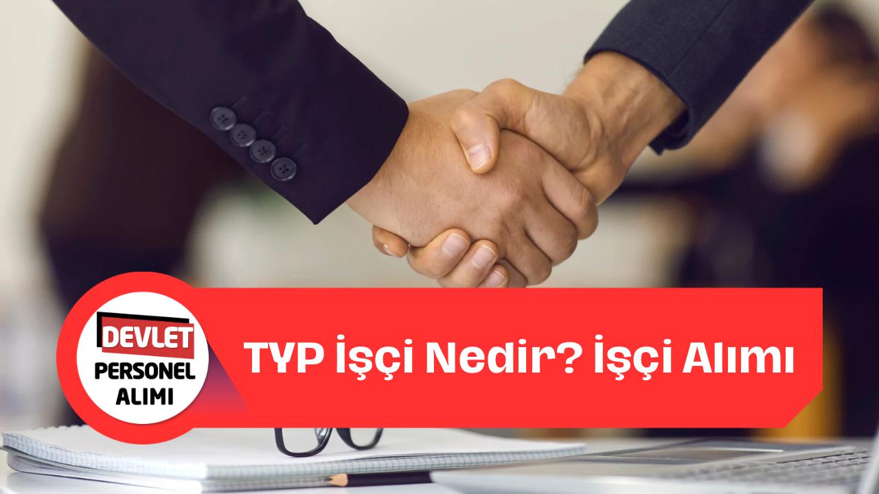 TYP İşçi Nedir? TYP İşçi Alımı Var Mı?