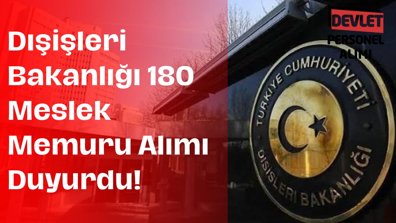 Dışişleri Bakanlığı 180 Aday Meslek Memuru Alımı Duyurdu!