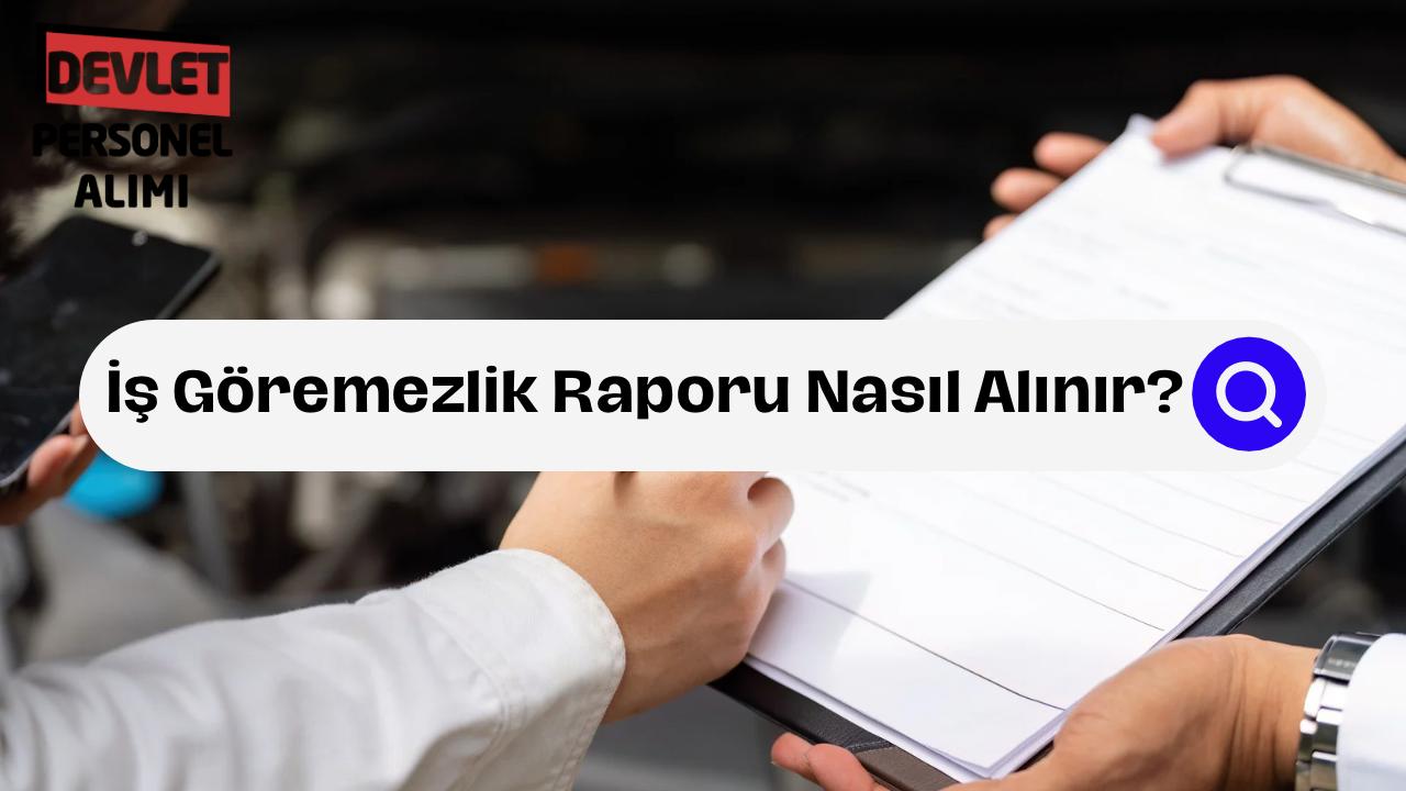 İş Göremezlik Raporu Nedir ve Nasıl Alınır?