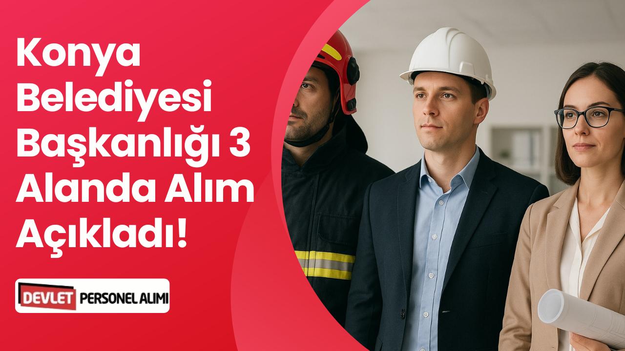 Konya Büyükşehir Belediye Başkanlığı 3 Farklı Alanda Personel Alımı!