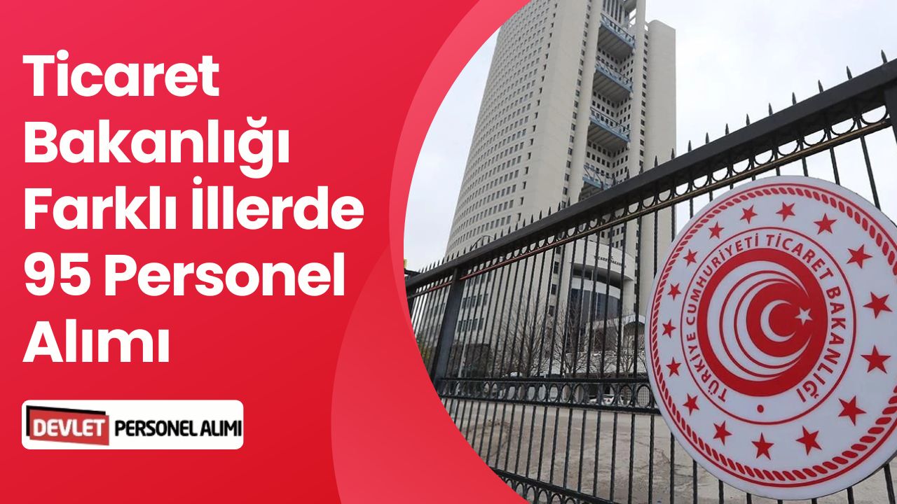 Ticaret Bakanlığı 65 Sözleşmeli 30 Kadrolu Personel Alımı Yapacak!