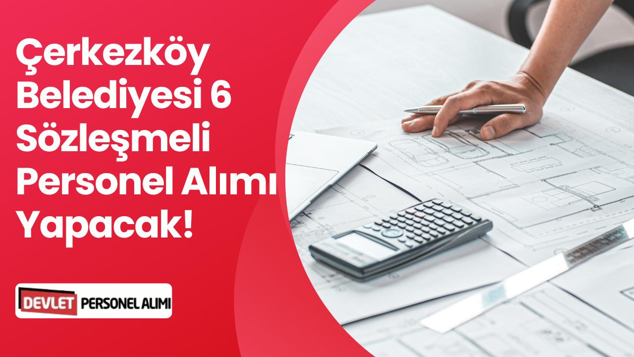 Çerkezköy Belediyesi 6 Sözleşmeli Mühendis ve Mimar Alımı Yapacak!