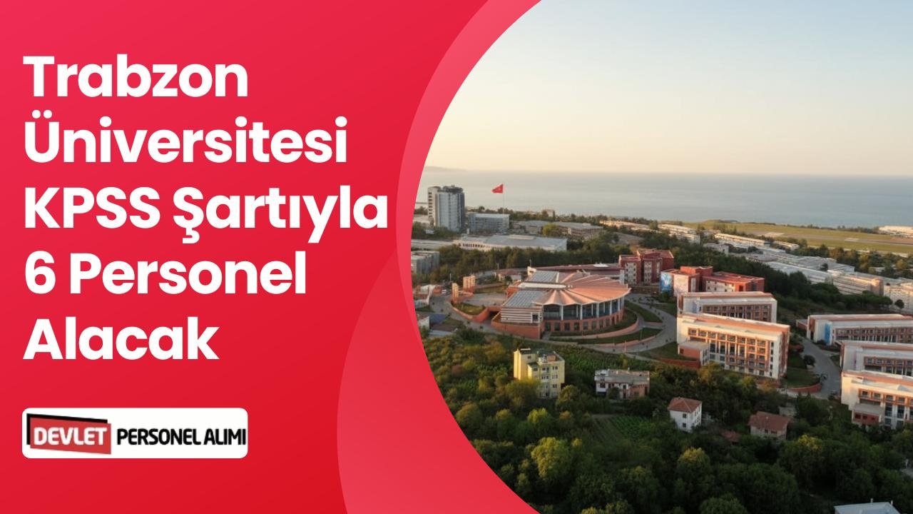 KPSS Şartıyla Trabzon Üniversitesi 6 Sözleşmeli Personel Alımı Yapacak