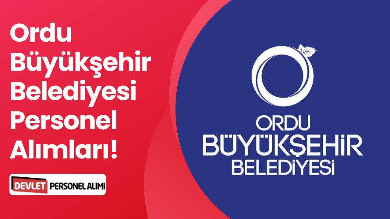 Ordu Büyükşehir Belediyesi Personel Alımı İş İlanları! İşçi ve Kadrolu Alımlar