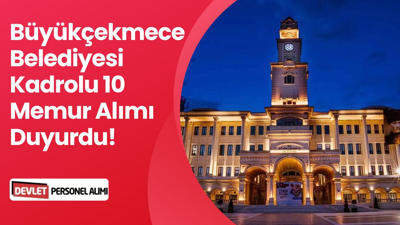 İstanbul Büyükçekmece Belediyesi 10 Memur Alımı Yapacağını Duyurdu!