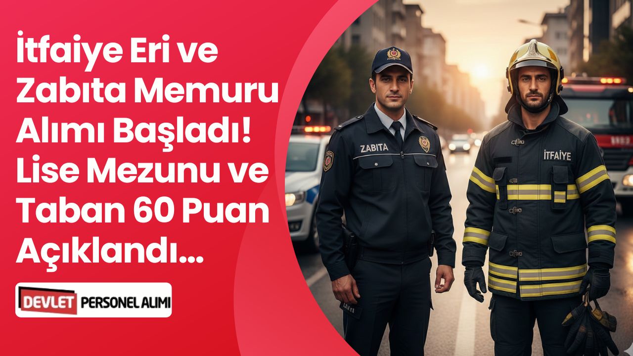 İtfaiye Eri ve Zabıta Alımı Yapacak Belediyeler Açıklandı! En Az Lise Mezunu ve 60 Puan Şartı