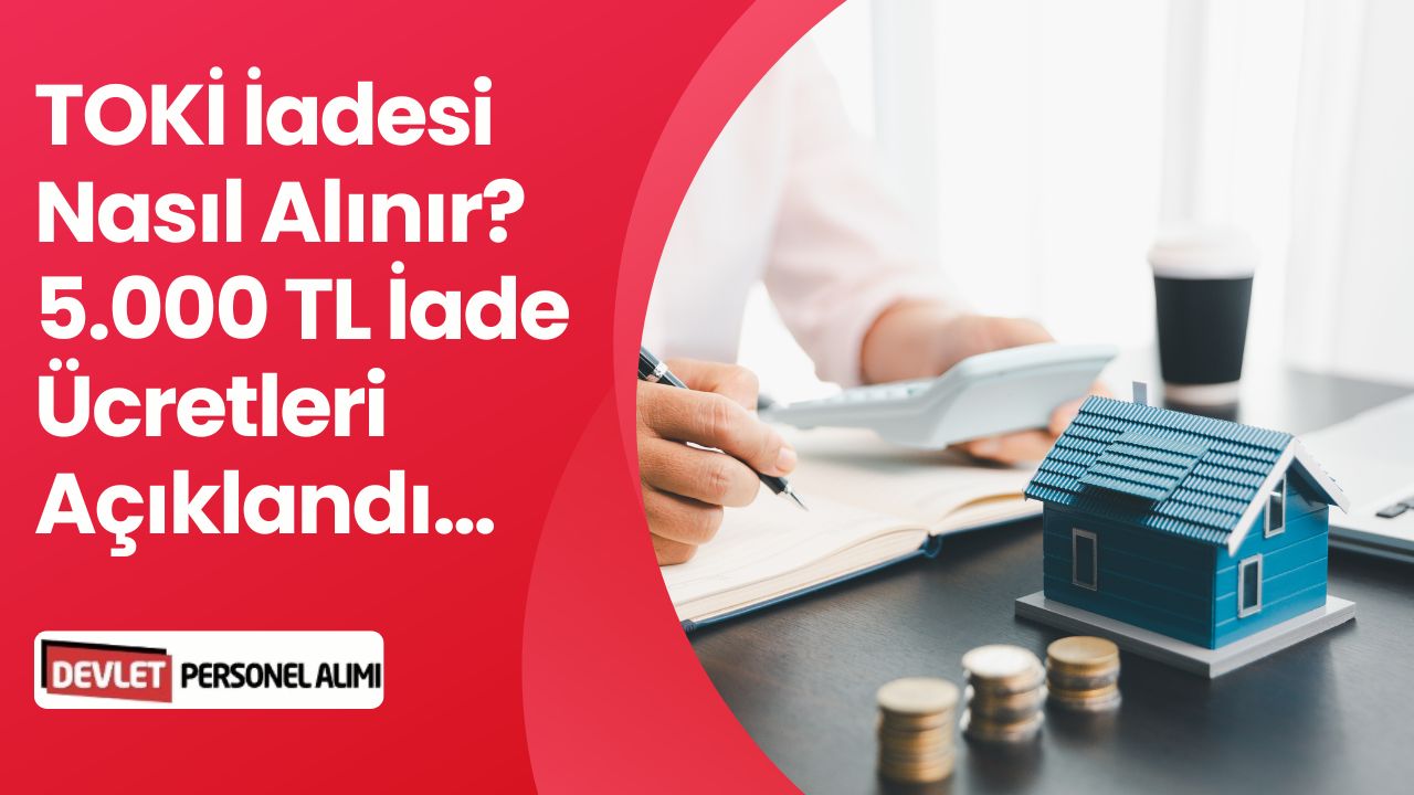 TOKİ 5 Bin TL İade Nasıl Alınır? TOKİ Kura İadesi Alma