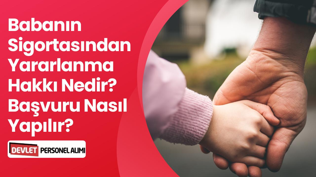Babanın Sigortasından Yararlanma Hakkı Nedir, Nasıl Başvurulur?