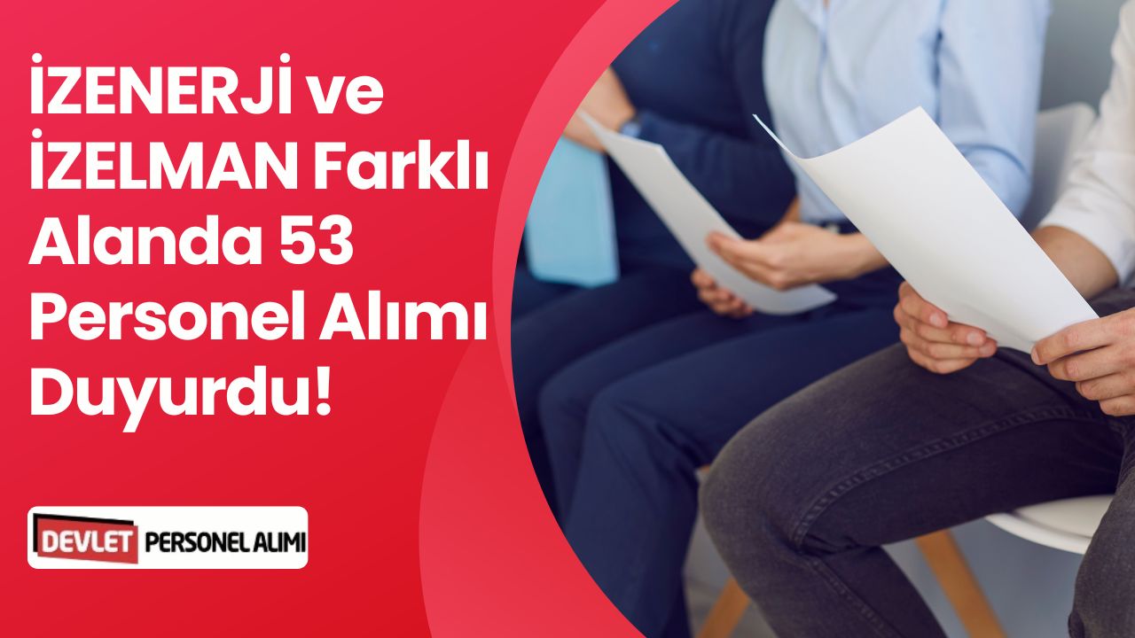 İZENERJİ ve İZELMAN 53 Personel Alacak!
