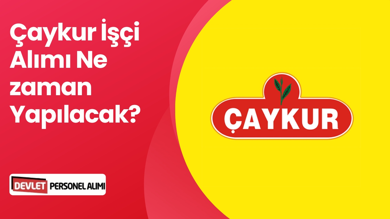 2026 ÇAYKUR İşçi Alımı Ne Zaman Yapılacak?