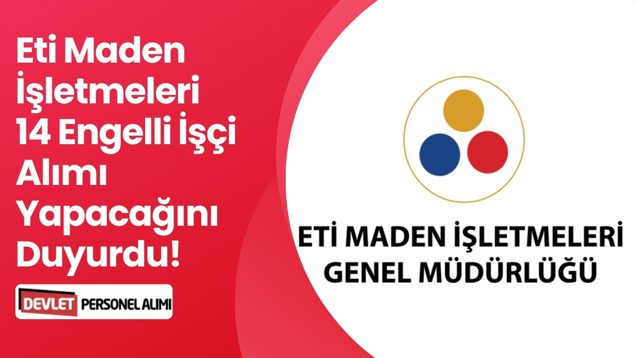 Eti Maden İşletmeleri 14 Engelli İşçi Alımı Yapacak!