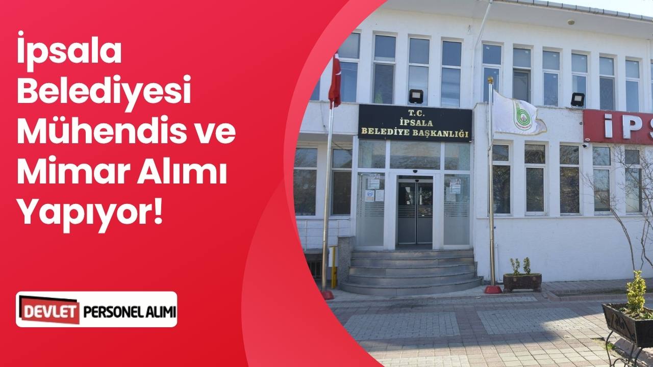 Edirne İpsala Belediyesi Mühendis Mimar Alıyor!