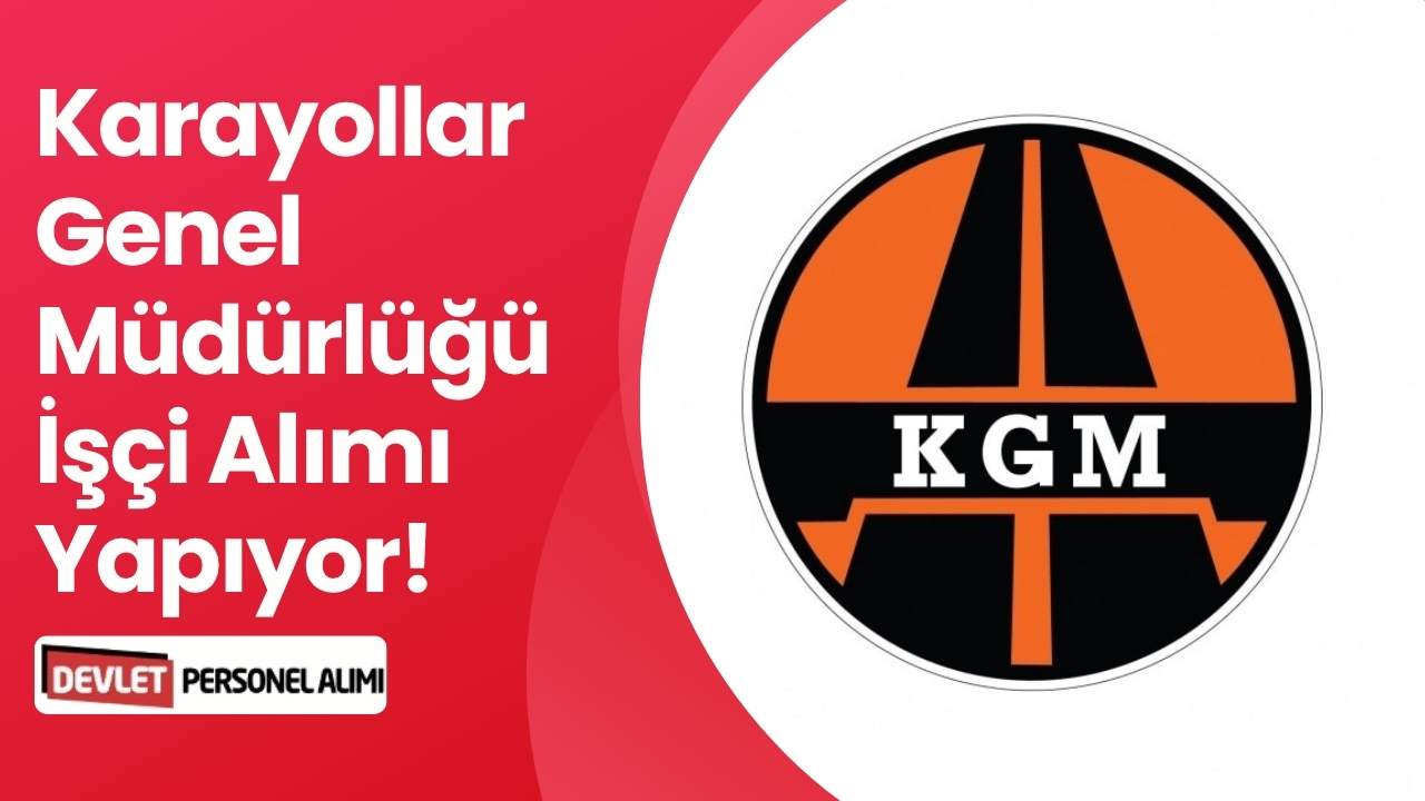 KGM İşçi Alımı Yapacak! KGM İşçi Alımı Şartlar Neler?