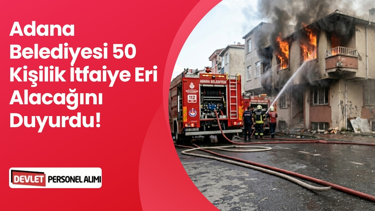 Adana Belediyesi 50 İtfaiye Eri Alıyor!