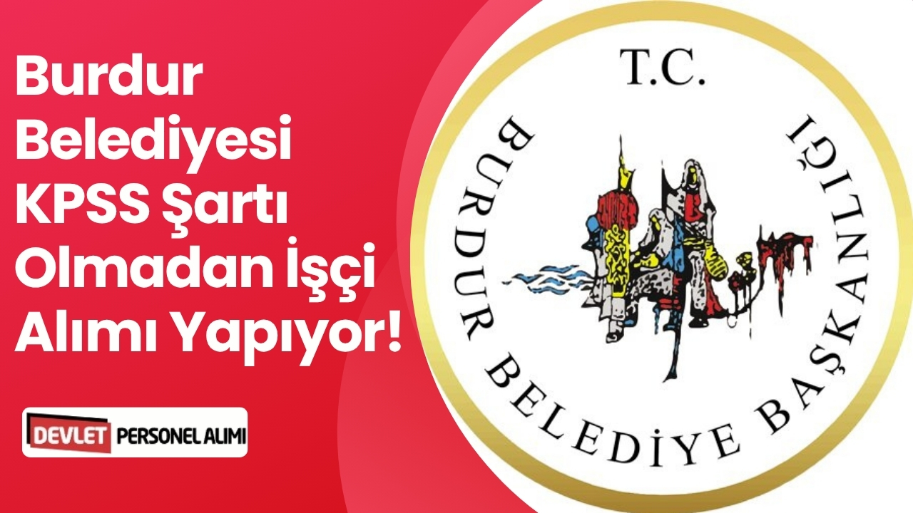 Burdur Belediyesi KPSS Şartı Olmadan İşçi Alımı Yapıyor!