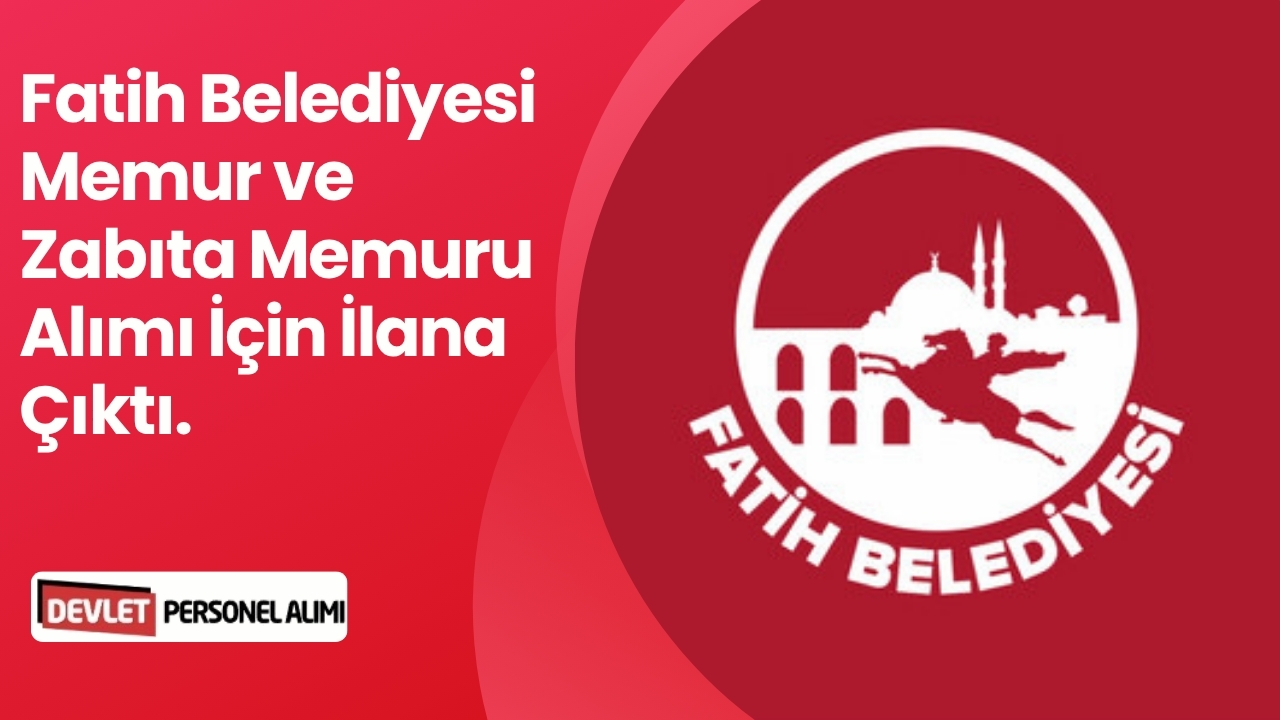 Fatih Belediyesi Memur ve Zabıta Memuru Alımı İçin İlana Çıktı.