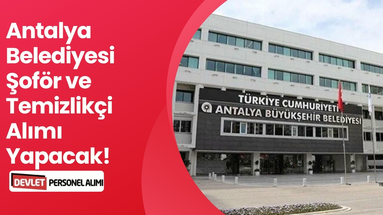 Antalya Belediyesi Şoför ve Temizlikçi Alımı Yapacak!