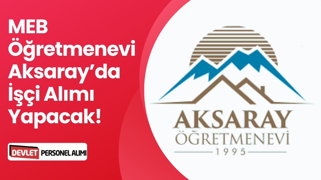 MEB Öğretmenevi Aksaray’da İşçi Alımı Yapacak!