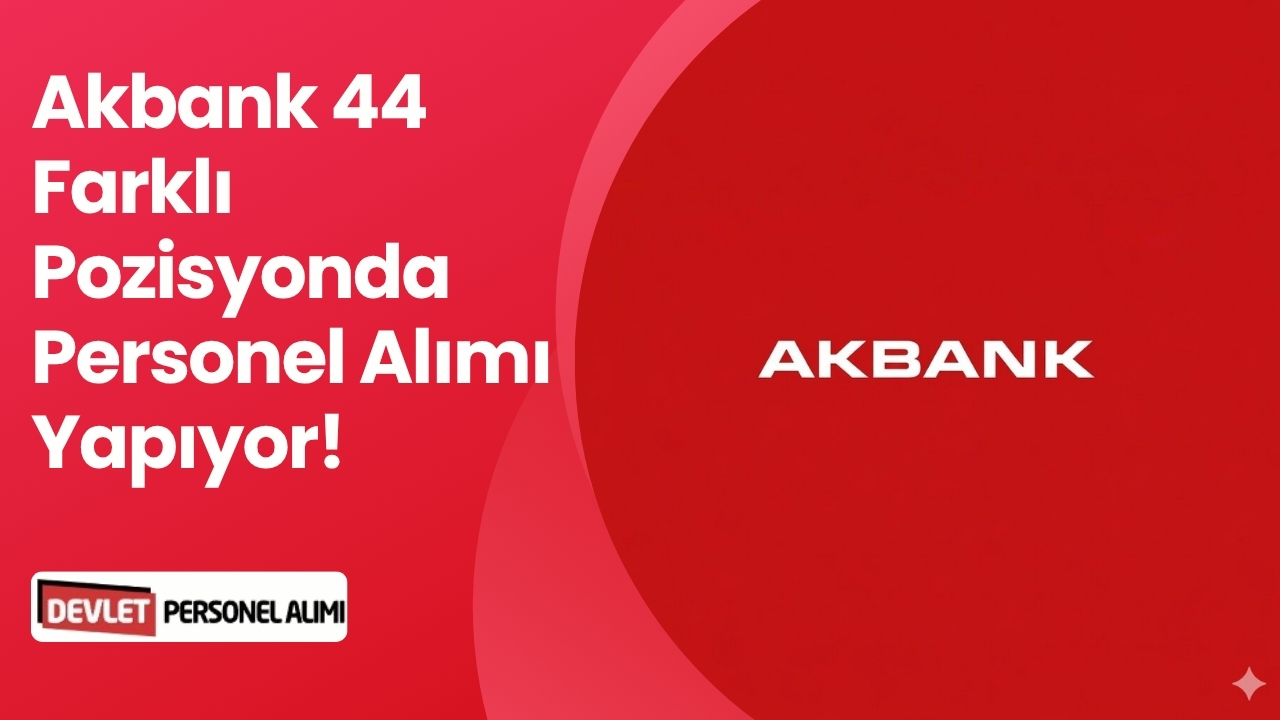 Akbank 44 Farklı Pozisyonda Personel Alımı Yapıyor!