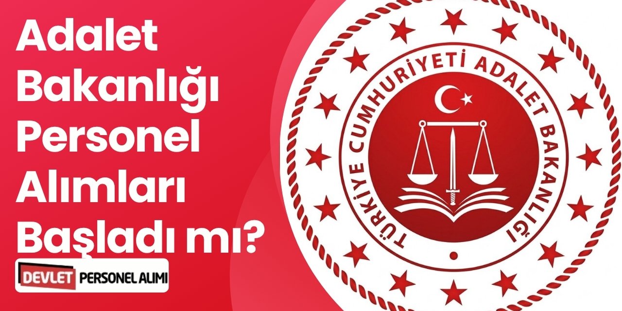 Adalet Bakanlığı Personel Alımları Başladı mı? Ne Zaman Başlayacak?