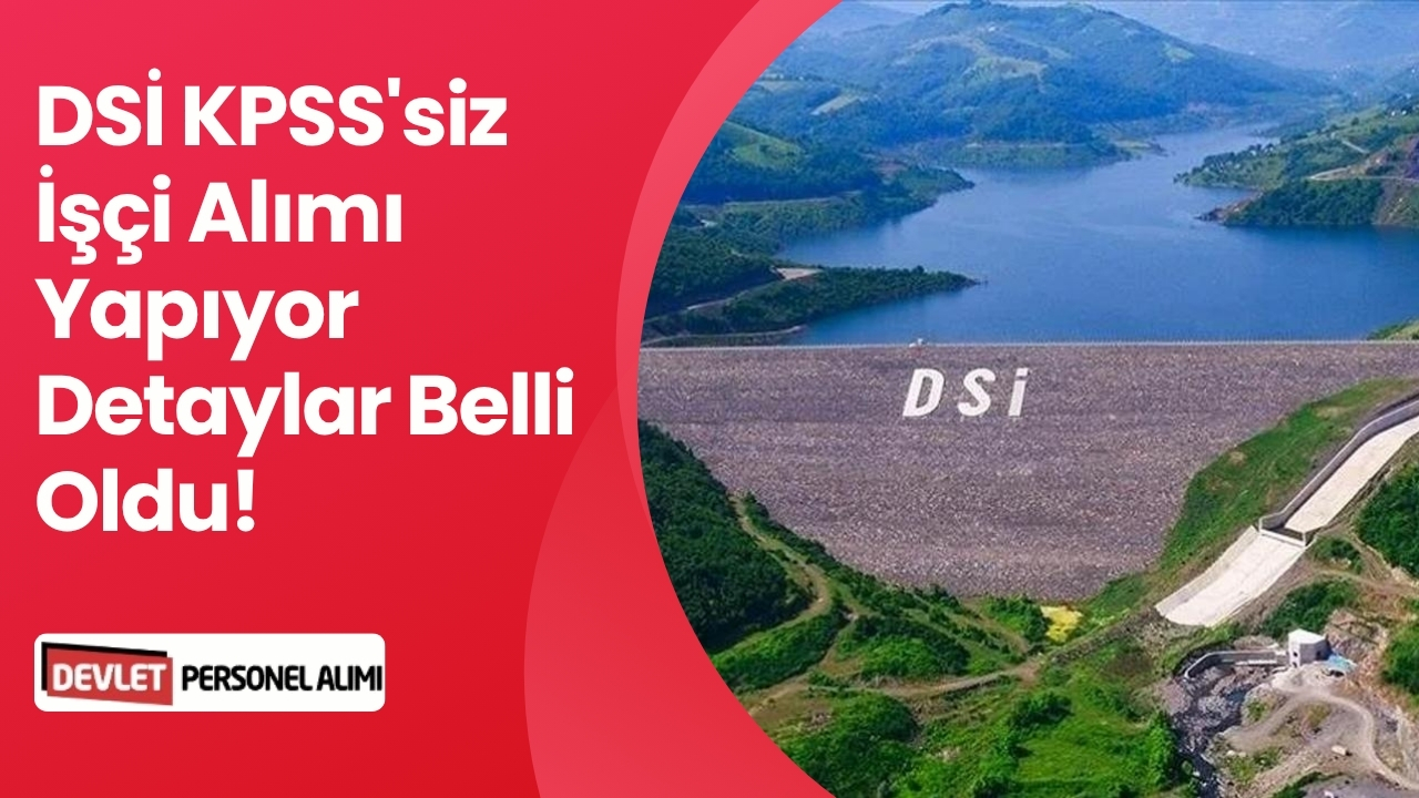 DSİ KPSS'siz İşçi Alımı Yapıyor Detaylar Belli Oldu!