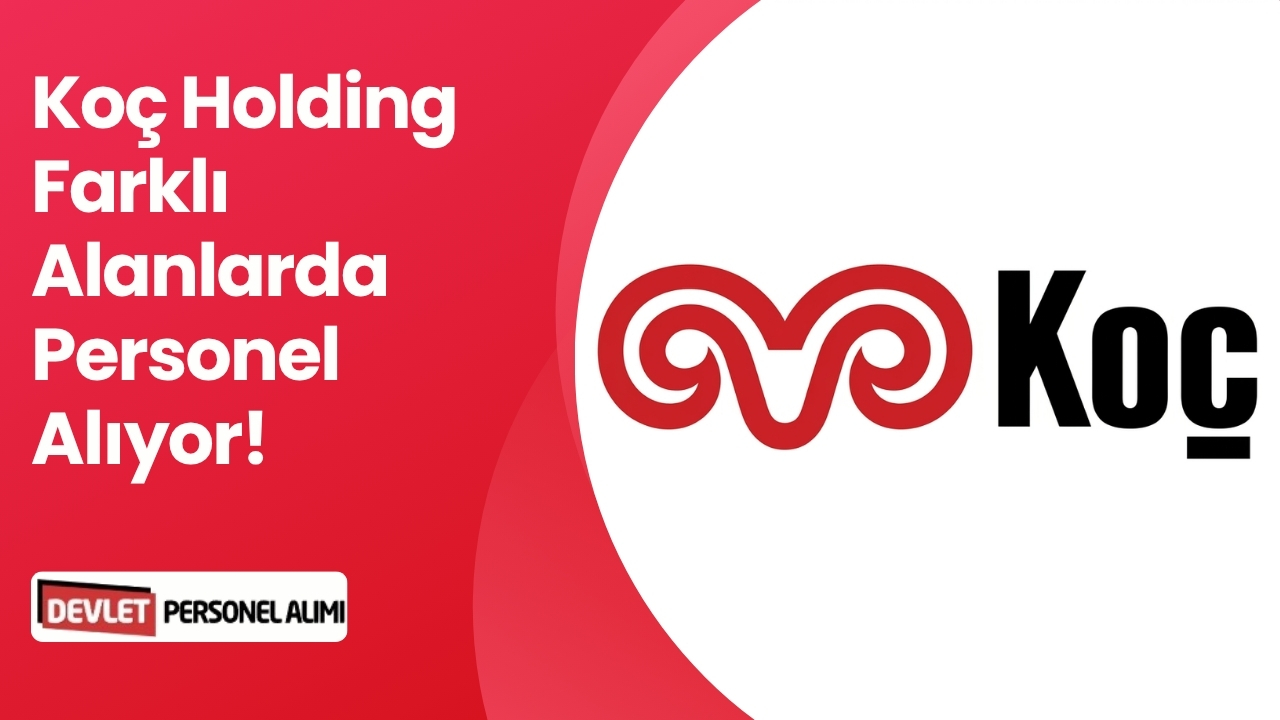 Koç Holding Farklı Alanlarda Personel Alıyor! Detaylar Neler?