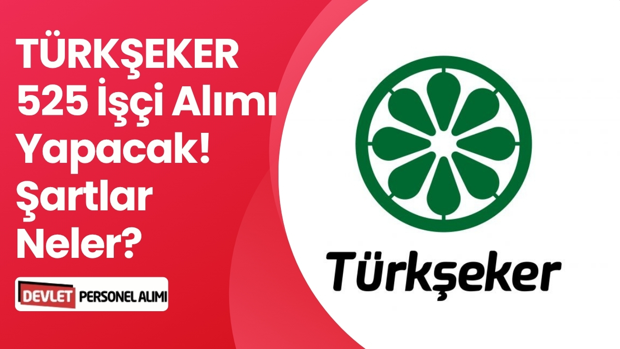 TÜRKŞEKER 525 İşçi Alımı Yapacak! Şartlar Neler?