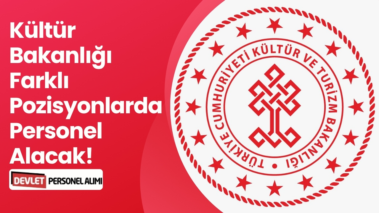Kültür Bakanlığı Farklı Pozisyonlarda Personel Alacak!