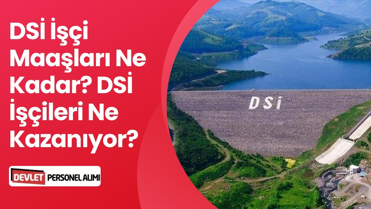 DSİ İşçi Maaşları Ne Kadar? DSİ İşçileri Ne Kazanıyor?