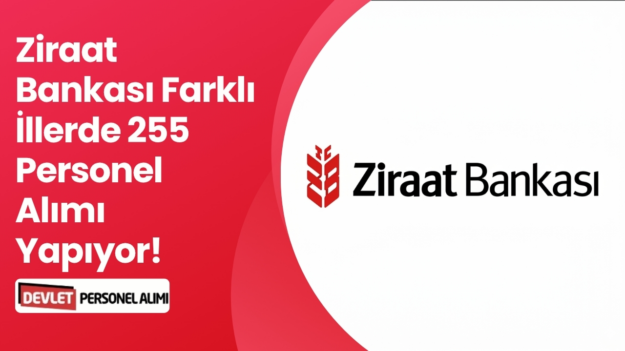 Ziraat Bankası Farklı İllerde 255 Personel Alımı Yapıyor!