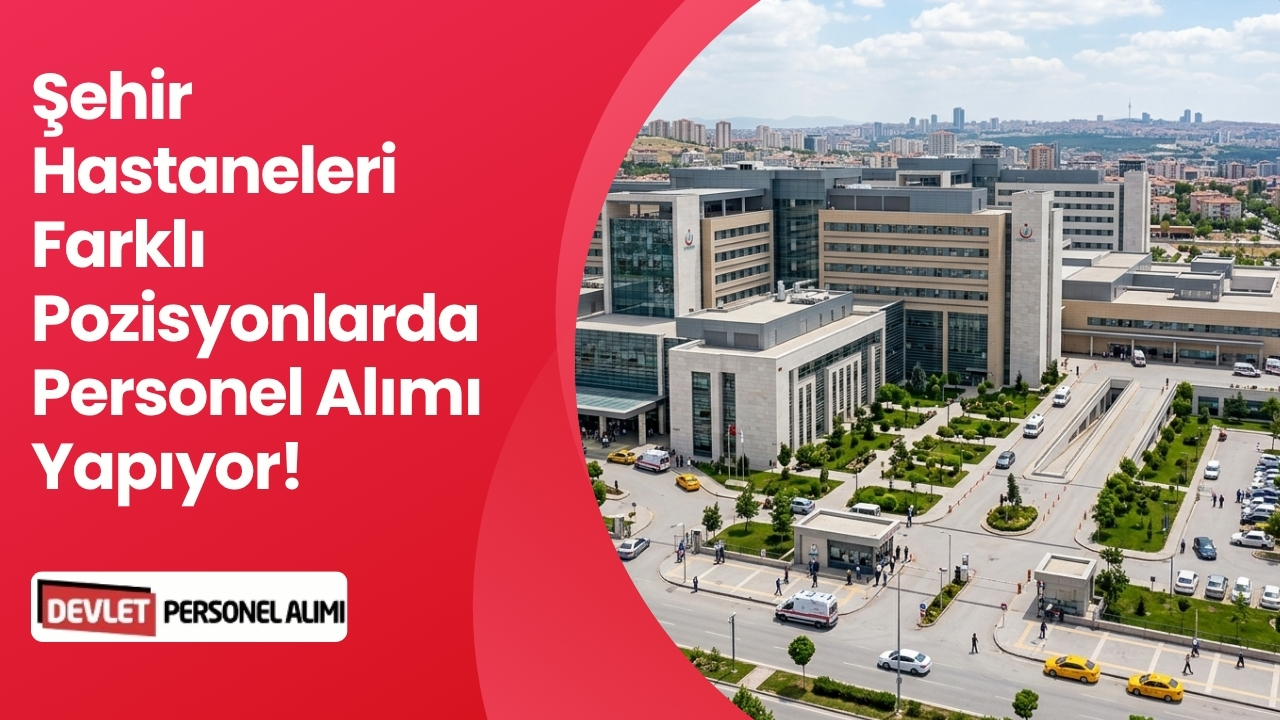 Şehir Hastaneleri Farklı Pozisyonlarda Personel Alımı Yapıyor!