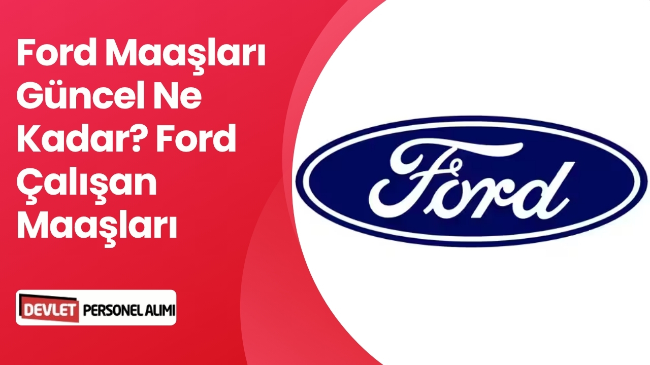 Ford Maaşları Güncel Ne Kadar? Ford Çalışan Maaşları