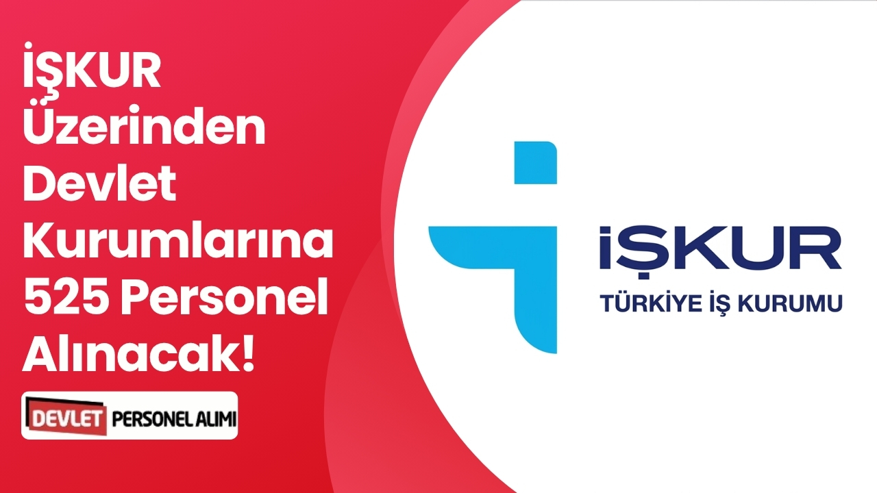 İŞKUR Üzerinden Devlet Kurumlarına 525 Personel Alınacak!