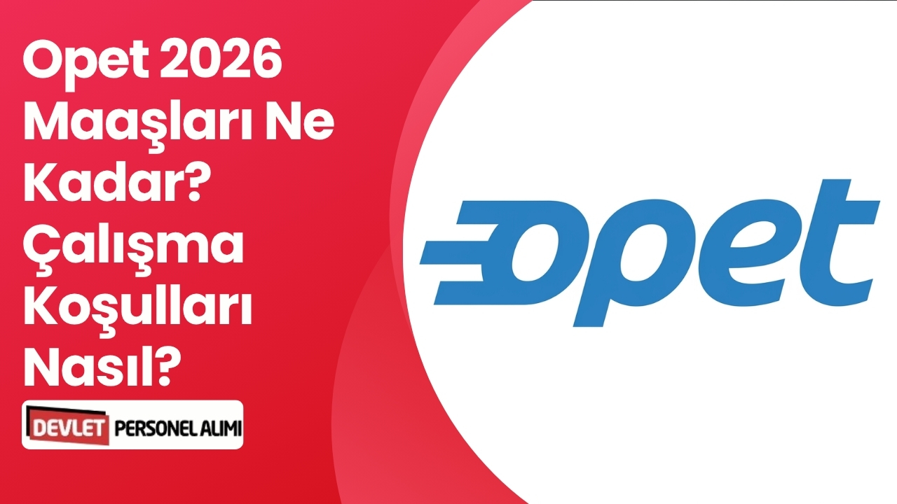 Opet 2026 Maaşları Ne Kadar? Çalışma Koşulları Nasıl?