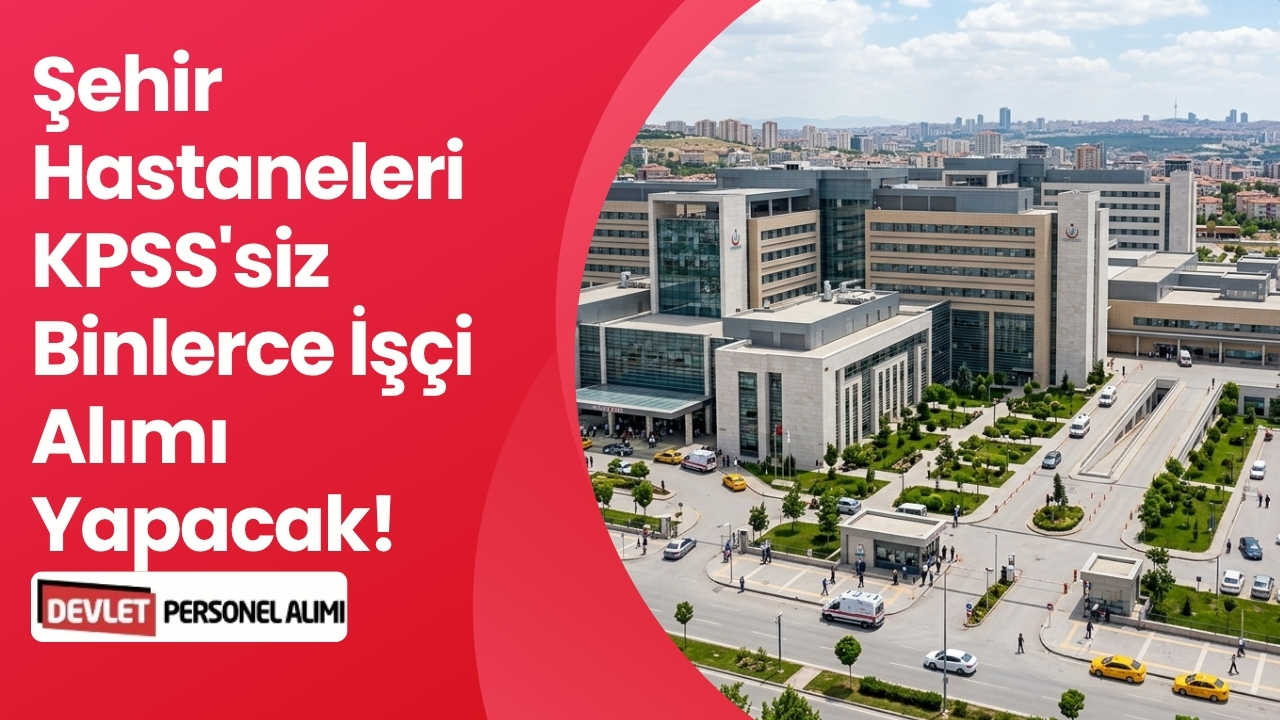 Şehir Hastaneleri KPSS'siz Binlerce İşçi Alımı Yapacak!