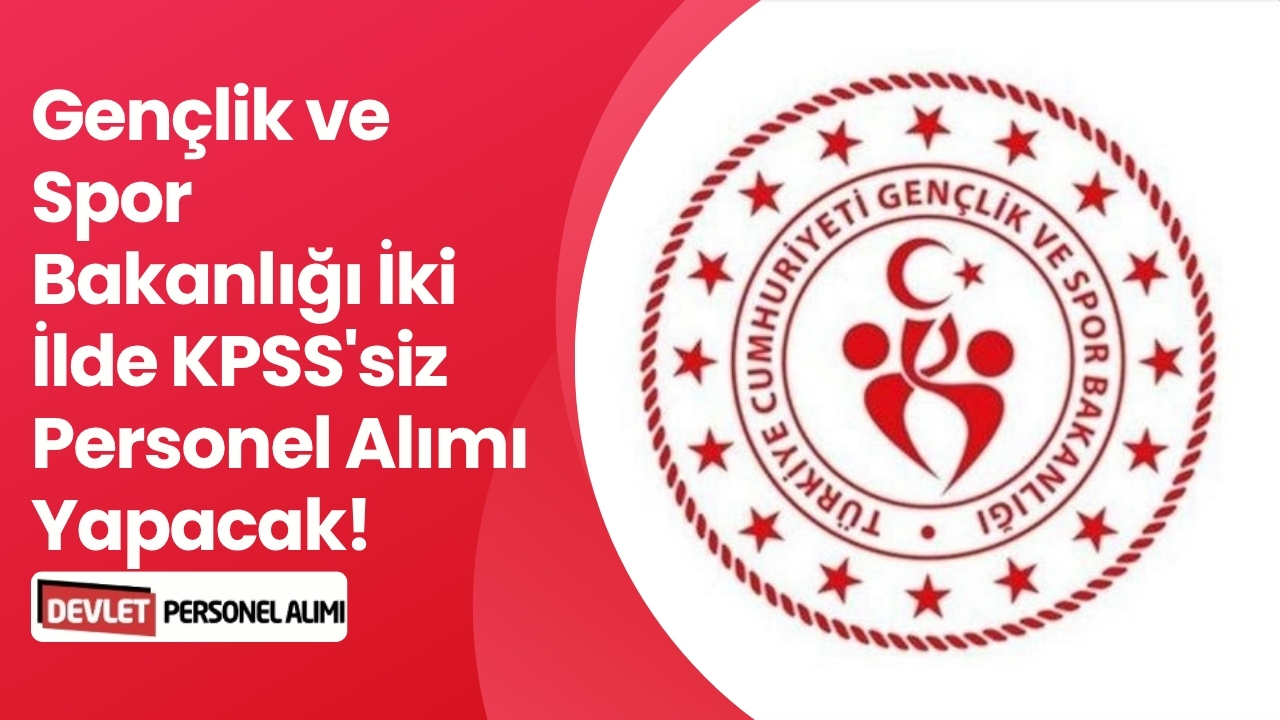 Gençlik ve Spor Bakanlığı İki İlde KPSS'siz Personel Alımı Yapacak!