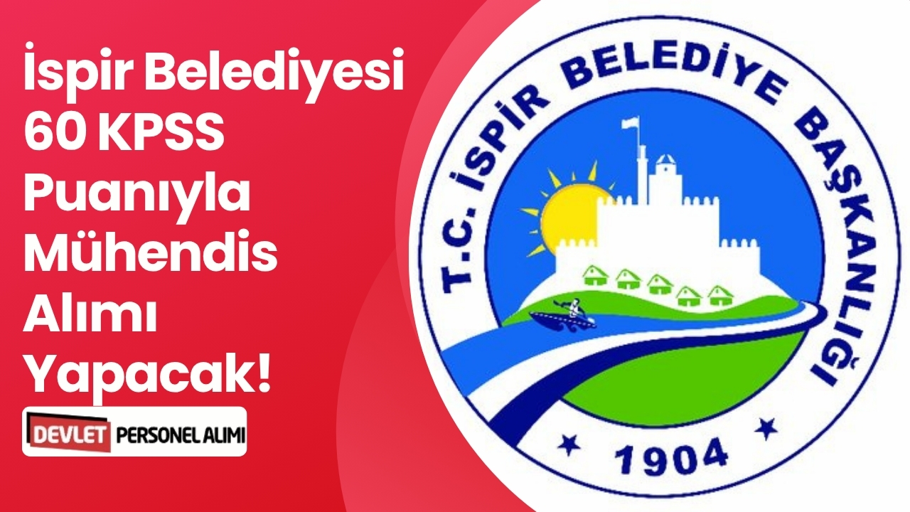 İspir Belediyesi 60 KPSS Puanıyla Mühendis Alımı Yapacak! Başvurular Başladı