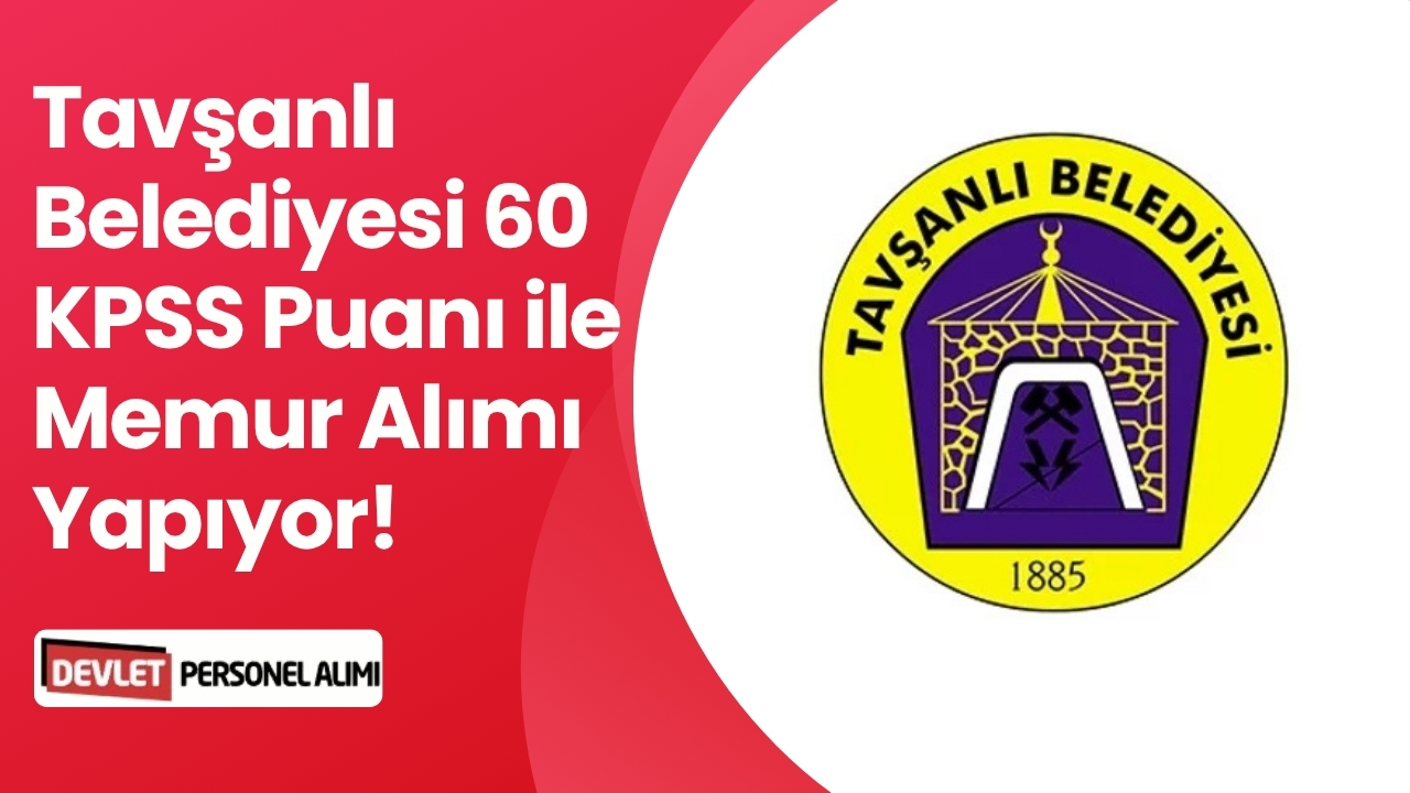 Tavşanlı Belediyesi 60 KPSS Puanı ile Memur Alımı Yapıyor!