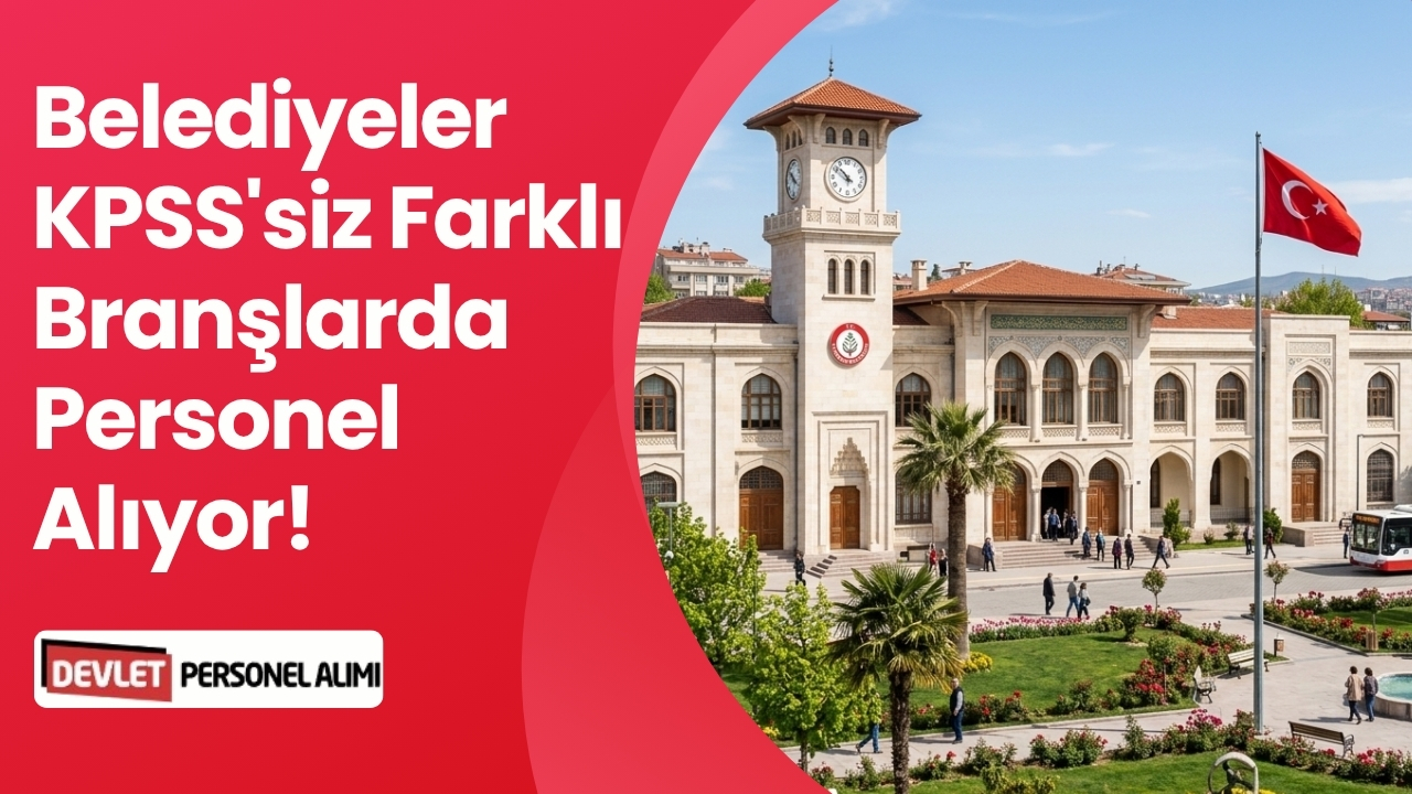 Belediyeler KPSS'siz Farklı Branşlarda Personel Alıyor!