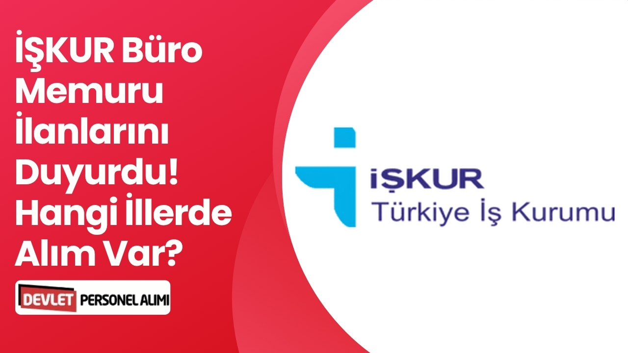 İŞKUR Büro Memuru İlanlarını Duyurdu! Hangi İllerde Alım Var?