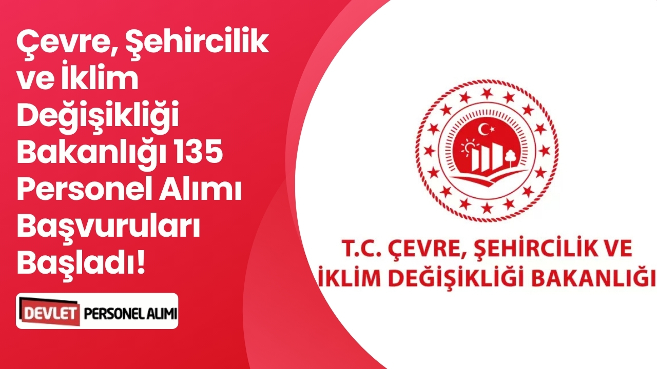 Çevre, Şehircilik ve İklim Değişikliği Bakanlığı 135 Personel Alımı Başvuruları Başladı!