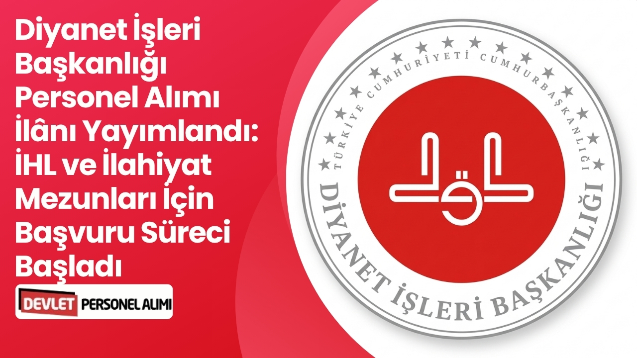 Diyanet İşleri Başkanlığı Personel Alımı İlânı Yayımlandı: İHL ve İlahiyat Mezunları İçin Başvuru Süreci Başladı