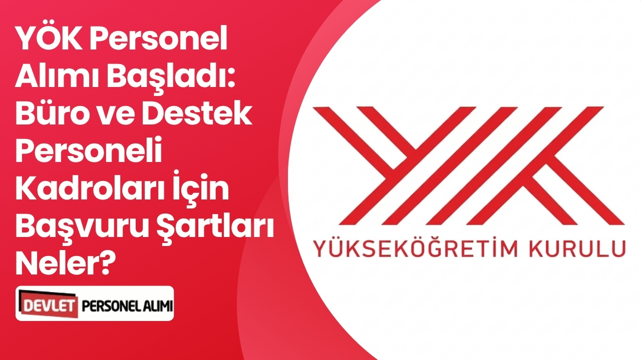 YÖK Personel Alımı Başladı: Büro ve Destek Personeli Kadroları İçin Başvuru Şartları Neler?