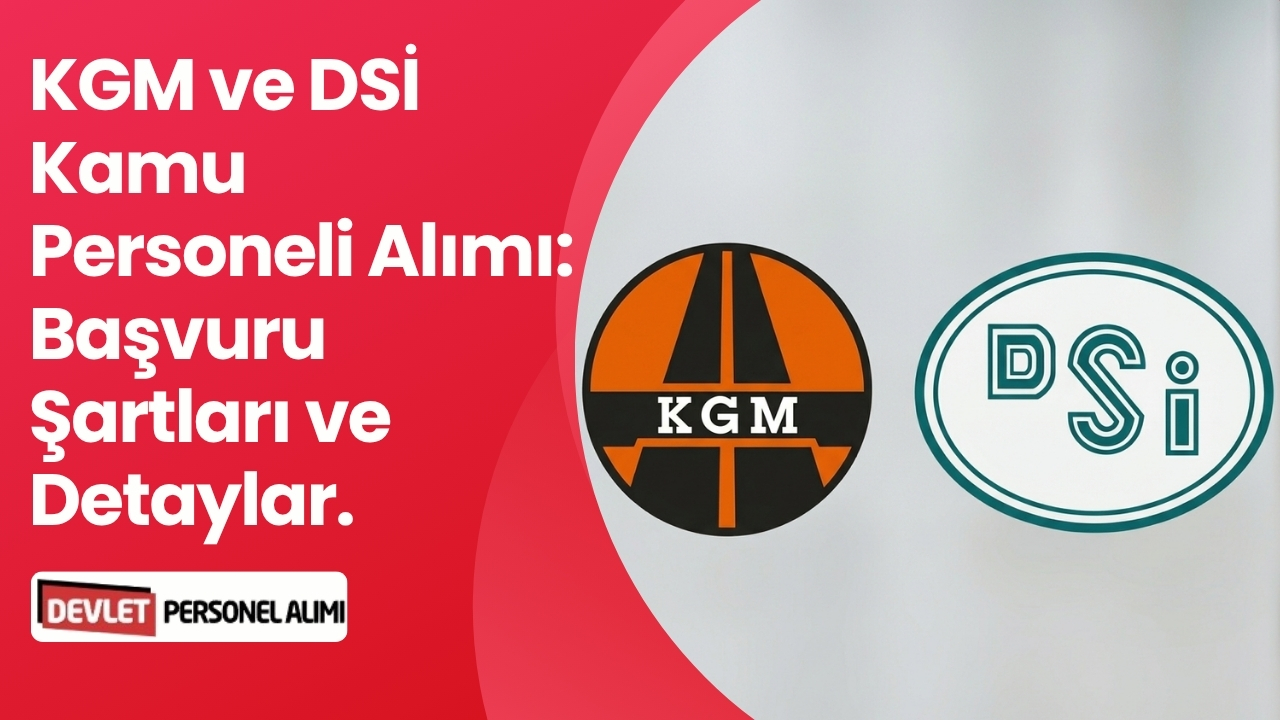 KGM ve DSİ Kamu Personeli Alımı: Başvuru Şartları ve Detaylar.
