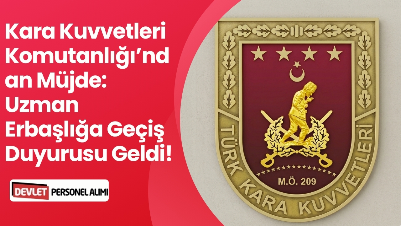 Kara Kuvvetleri Komutanlığı’ndan Müjde: Uzman Erbaşlığa Geçiş Duyurusu Geldi!