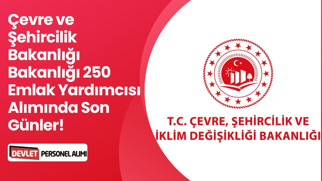 Çevre ve Şehircilik Bakanlığı Bakanlığı 250 Emlak Yardımcısı Alımında Son Günler!