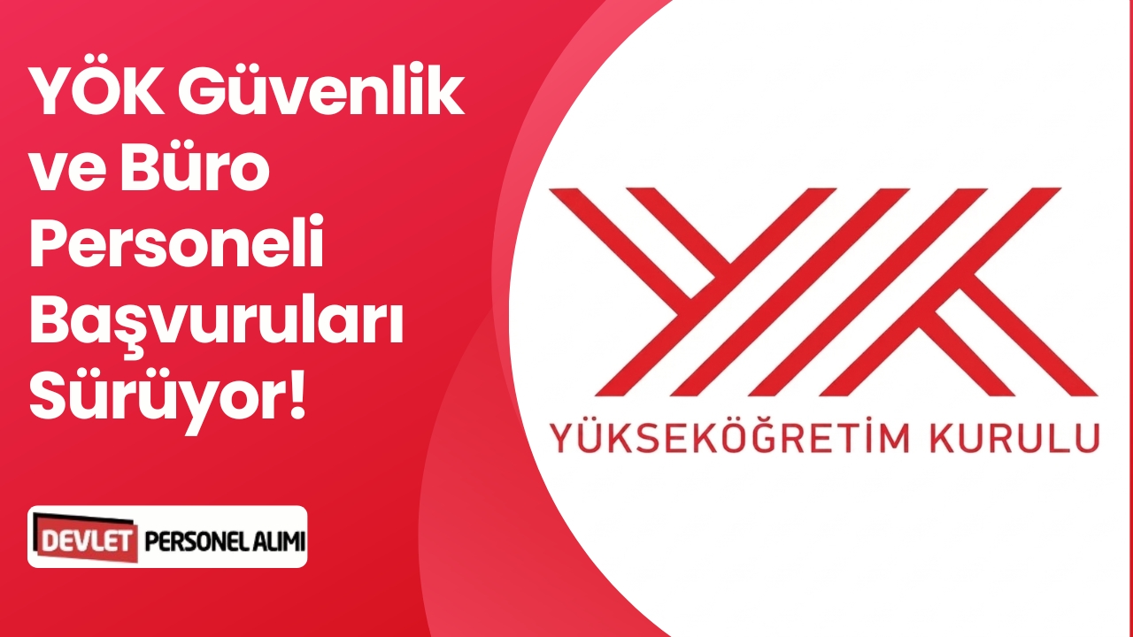 YÖK Güvenlik ve Büro Personeli Başvuruları Sürüyor!