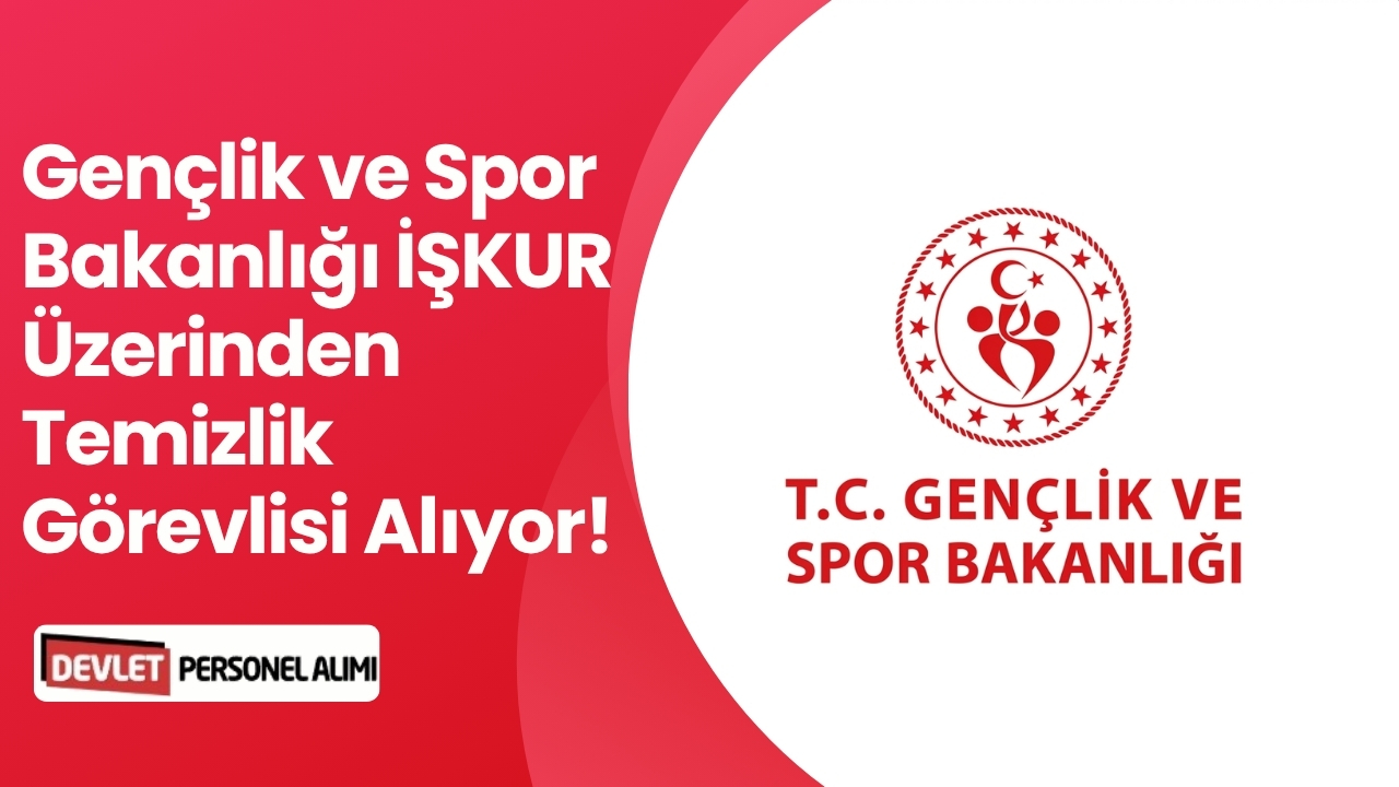 Gençlik ve Spor Bakanlığı İŞKUR Üzerinden Temizlik Görevlisi Alıyor!